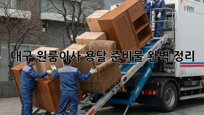대구 원룸이사, 용달🚚 준비물 완벽 정리!